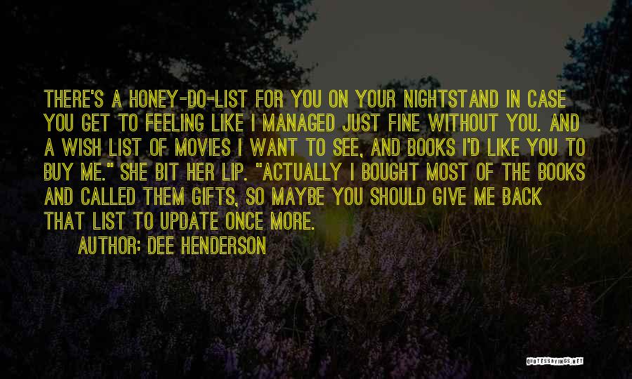 Dee Henderson Quotes: There's A Honey-do-list For You On Your Nightstand In Case You Get To Feeling Like I Managed Just Fine Without