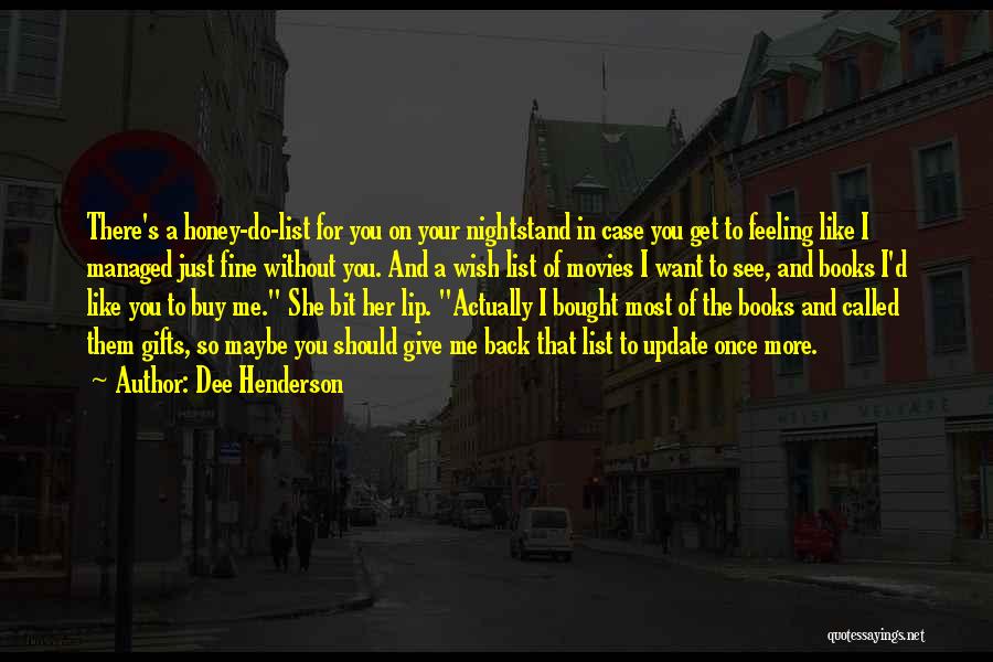 Dee Henderson Quotes: There's A Honey-do-list For You On Your Nightstand In Case You Get To Feeling Like I Managed Just Fine Without