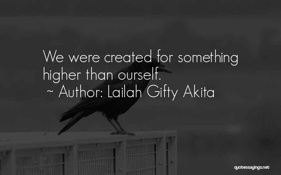 Lailah Gifty Akita Quotes: We Were Created For Something Higher Than Ourself.