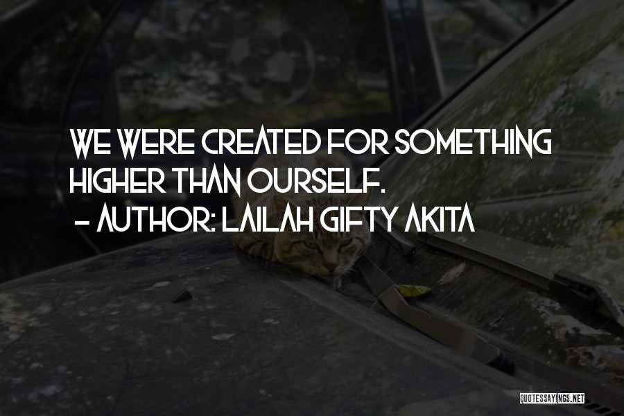 Lailah Gifty Akita Quotes: We Were Created For Something Higher Than Ourself.