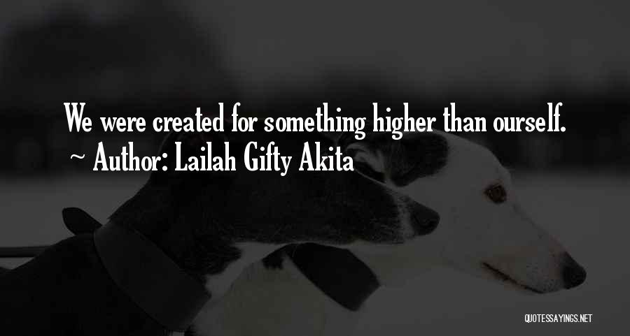 Lailah Gifty Akita Quotes: We Were Created For Something Higher Than Ourself.