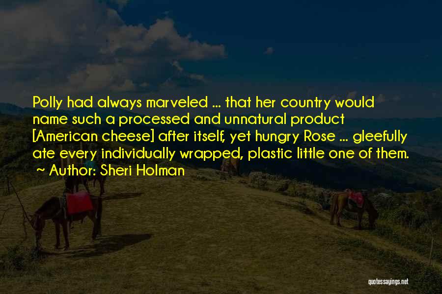 Sheri Holman Quotes: Polly Had Always Marveled ... That Her Country Would Name Such A Processed And Unnatural Product [american Cheese] After Itself,