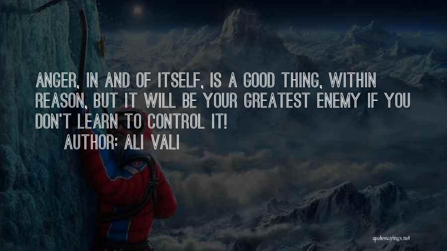 Ali Vali Quotes: Anger, In And Of Itself, Is A Good Thing, Within Reason, But It Will Be Your Greatest Enemy If You