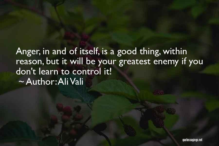 Ali Vali Quotes: Anger, In And Of Itself, Is A Good Thing, Within Reason, But It Will Be Your Greatest Enemy If You