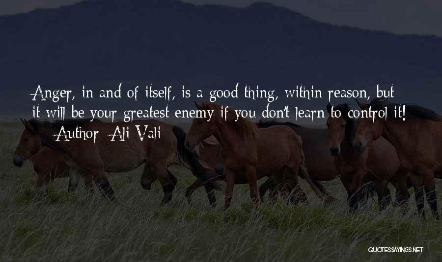 Ali Vali Quotes: Anger, In And Of Itself, Is A Good Thing, Within Reason, But It Will Be Your Greatest Enemy If You