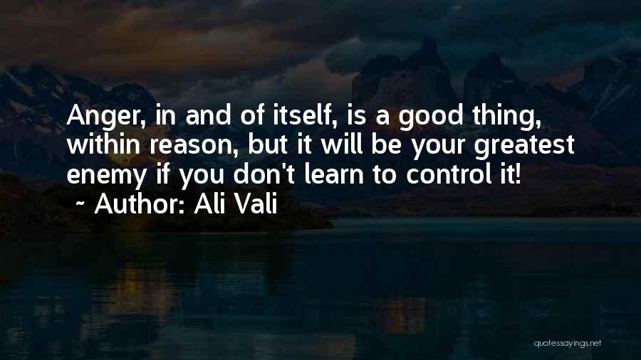 Ali Vali Quotes: Anger, In And Of Itself, Is A Good Thing, Within Reason, But It Will Be Your Greatest Enemy If You