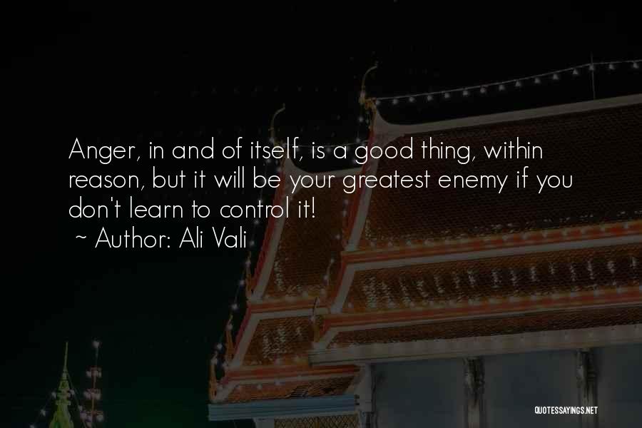 Ali Vali Quotes: Anger, In And Of Itself, Is A Good Thing, Within Reason, But It Will Be Your Greatest Enemy If You