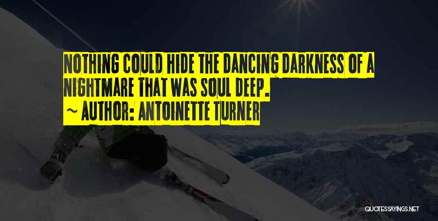 Antoinette Turner Quotes: Nothing Could Hide The Dancing Darkness Of A Nightmare That Was Soul Deep.