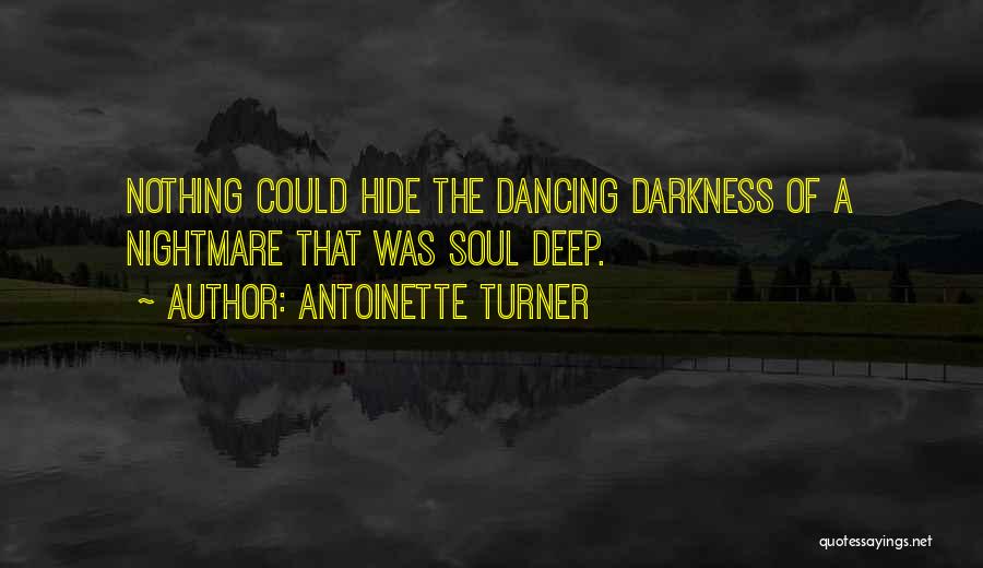 Antoinette Turner Quotes: Nothing Could Hide The Dancing Darkness Of A Nightmare That Was Soul Deep.