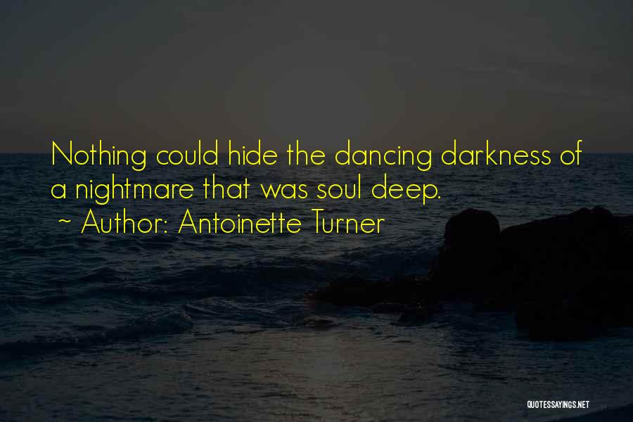 Antoinette Turner Quotes: Nothing Could Hide The Dancing Darkness Of A Nightmare That Was Soul Deep.