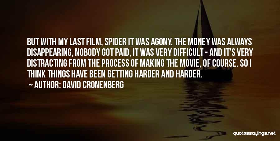 David Cronenberg Quotes: But With My Last Film, Spider It Was Agony. The Money Was Always Disappearing, Nobody Got Paid, It Was Very