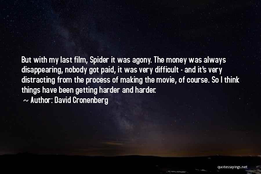 David Cronenberg Quotes: But With My Last Film, Spider It Was Agony. The Money Was Always Disappearing, Nobody Got Paid, It Was Very