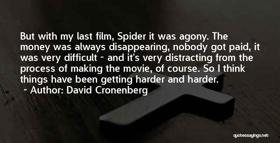 David Cronenberg Quotes: But With My Last Film, Spider It Was Agony. The Money Was Always Disappearing, Nobody Got Paid, It Was Very