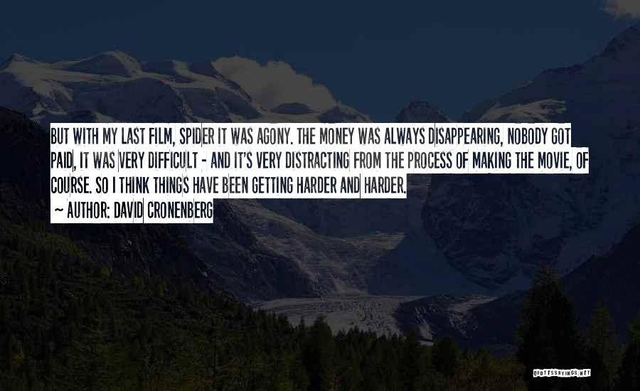 David Cronenberg Quotes: But With My Last Film, Spider It Was Agony. The Money Was Always Disappearing, Nobody Got Paid, It Was Very