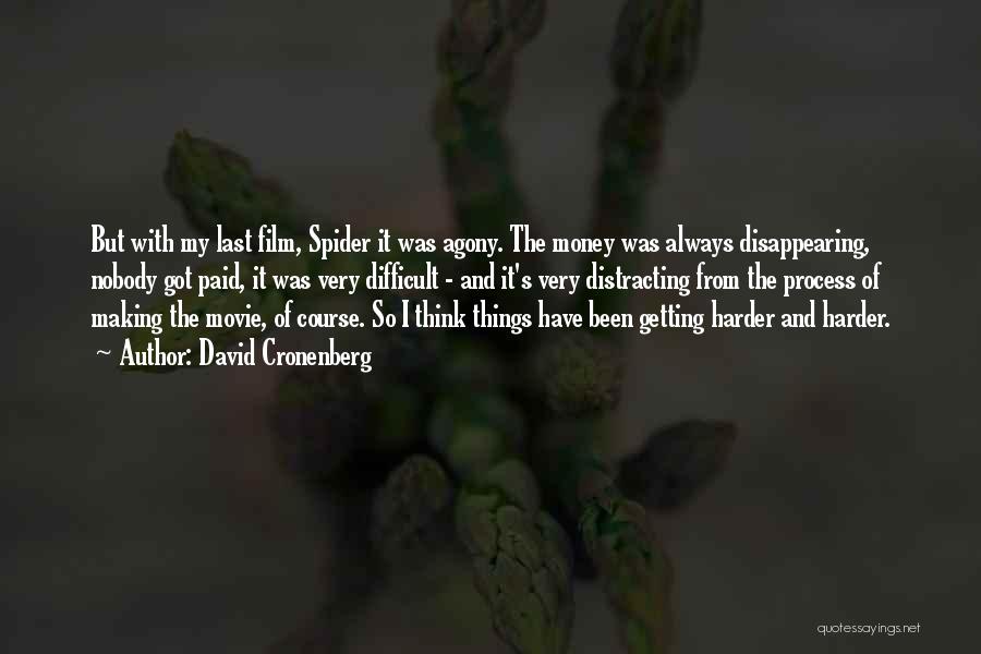 David Cronenberg Quotes: But With My Last Film, Spider It Was Agony. The Money Was Always Disappearing, Nobody Got Paid, It Was Very