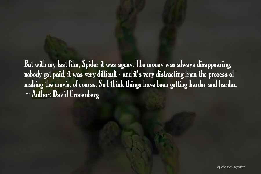 David Cronenberg Quotes: But With My Last Film, Spider It Was Agony. The Money Was Always Disappearing, Nobody Got Paid, It Was Very