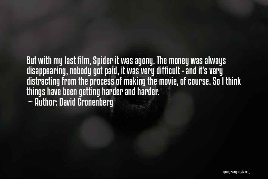 David Cronenberg Quotes: But With My Last Film, Spider It Was Agony. The Money Was Always Disappearing, Nobody Got Paid, It Was Very