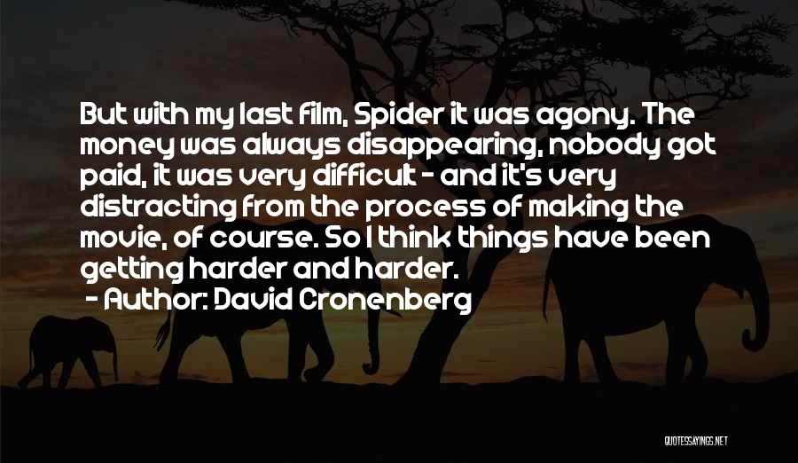 David Cronenberg Quotes: But With My Last Film, Spider It Was Agony. The Money Was Always Disappearing, Nobody Got Paid, It Was Very