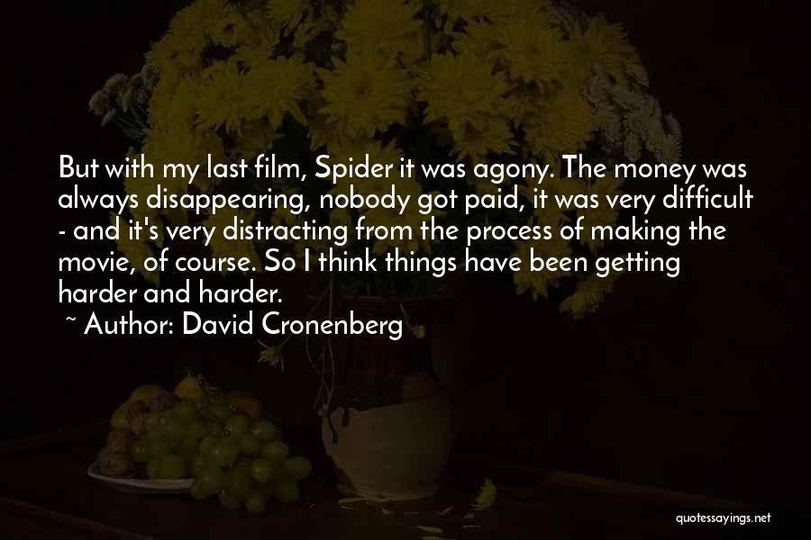 David Cronenberg Quotes: But With My Last Film, Spider It Was Agony. The Money Was Always Disappearing, Nobody Got Paid, It Was Very