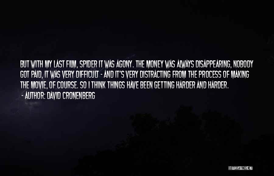 David Cronenberg Quotes: But With My Last Film, Spider It Was Agony. The Money Was Always Disappearing, Nobody Got Paid, It Was Very