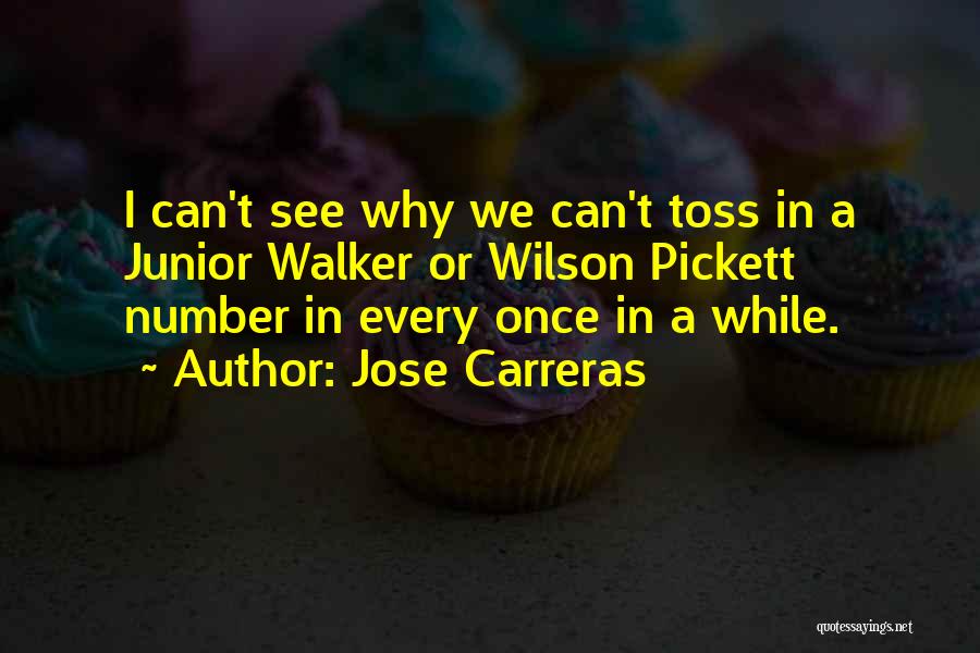 Jose Carreras Quotes: I Can't See Why We Can't Toss In A Junior Walker Or Wilson Pickett Number In Every Once In A