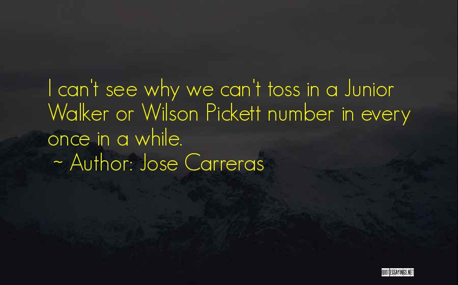 Jose Carreras Quotes: I Can't See Why We Can't Toss In A Junior Walker Or Wilson Pickett Number In Every Once In A