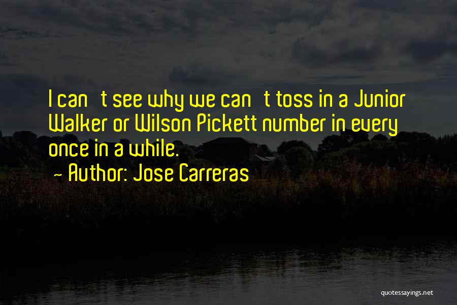 Jose Carreras Quotes: I Can't See Why We Can't Toss In A Junior Walker Or Wilson Pickett Number In Every Once In A