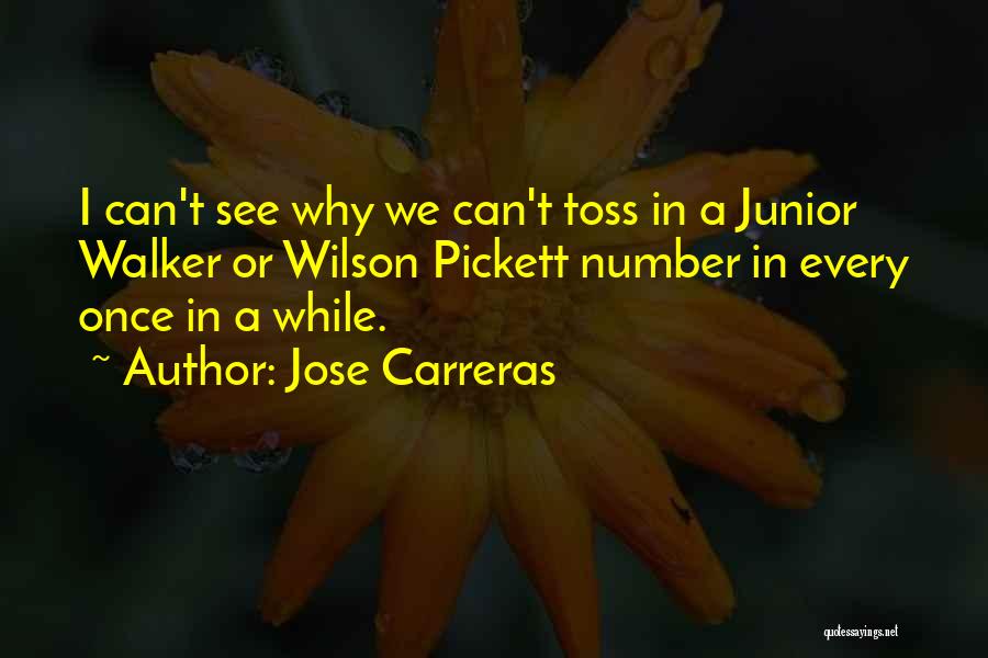 Jose Carreras Quotes: I Can't See Why We Can't Toss In A Junior Walker Or Wilson Pickett Number In Every Once In A