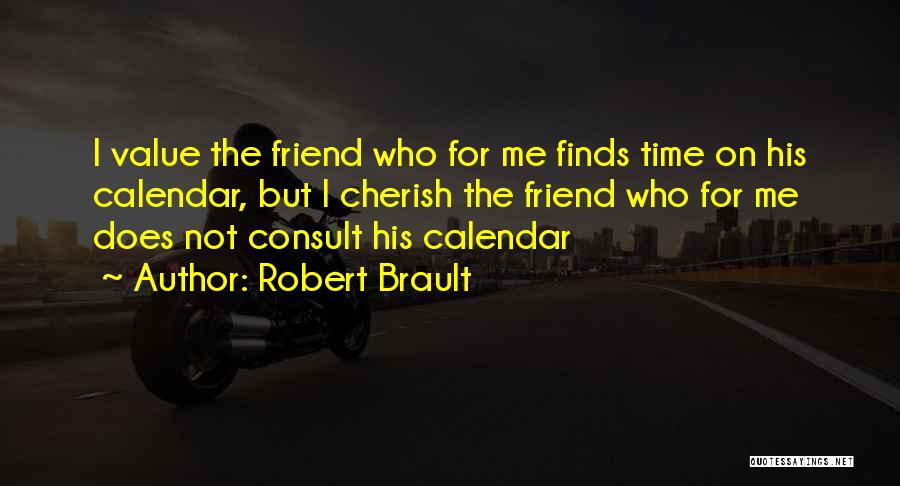 Robert Brault Quotes: I Value The Friend Who For Me Finds Time On His Calendar, But I Cherish The Friend Who For Me