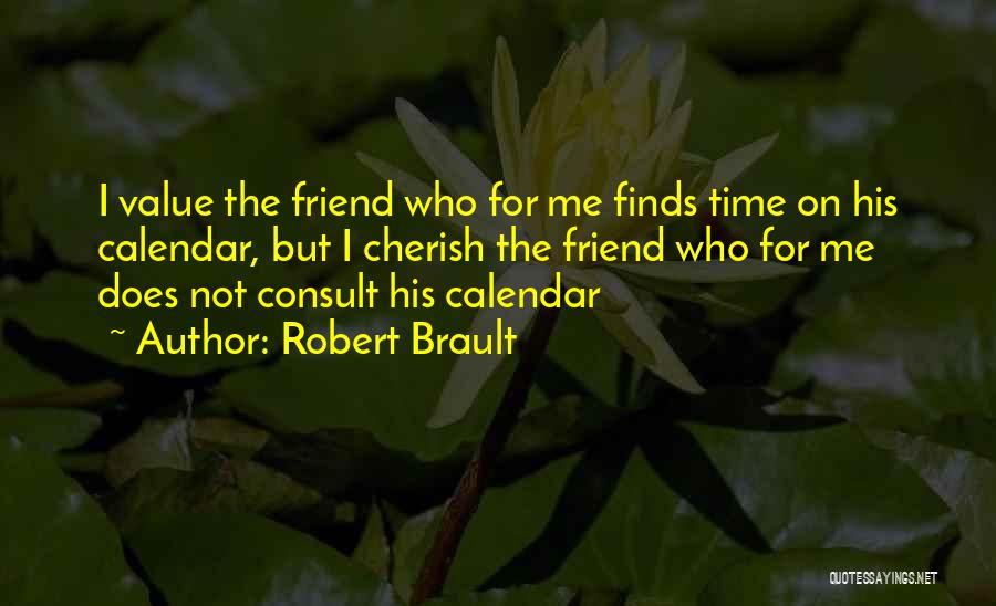 Robert Brault Quotes: I Value The Friend Who For Me Finds Time On His Calendar, But I Cherish The Friend Who For Me