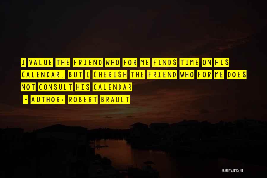 Robert Brault Quotes: I Value The Friend Who For Me Finds Time On His Calendar, But I Cherish The Friend Who For Me