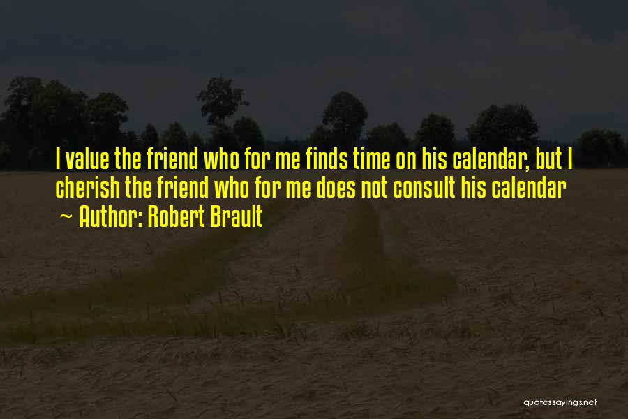 Robert Brault Quotes: I Value The Friend Who For Me Finds Time On His Calendar, But I Cherish The Friend Who For Me