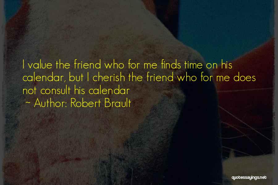 Robert Brault Quotes: I Value The Friend Who For Me Finds Time On His Calendar, But I Cherish The Friend Who For Me