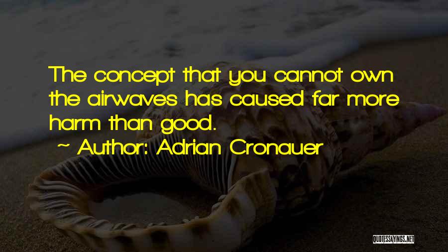 Adrian Cronauer Quotes: The Concept That You Cannot Own The Airwaves Has Caused Far More Harm Than Good.