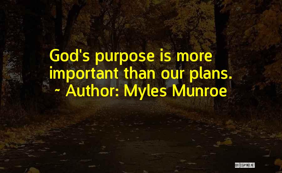 Myles Munroe Quotes: God's Purpose Is More Important Than Our Plans.