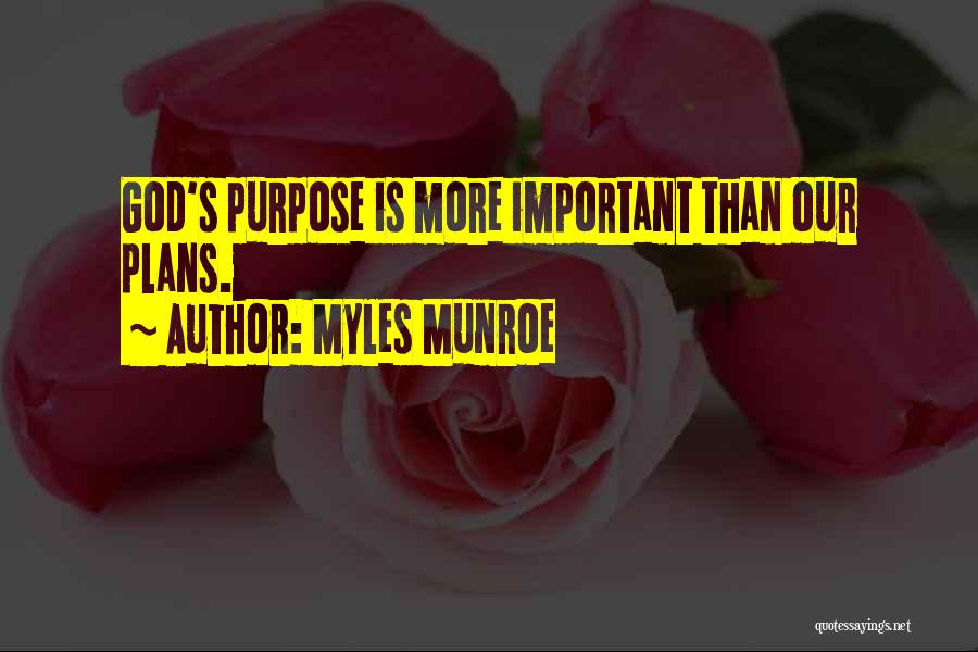 Myles Munroe Quotes: God's Purpose Is More Important Than Our Plans.