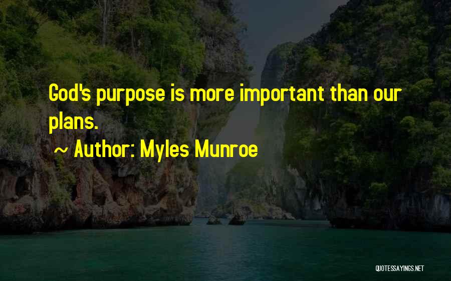 Myles Munroe Quotes: God's Purpose Is More Important Than Our Plans.