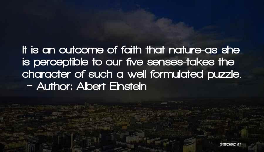 Albert Einstein Quotes: It Is An Outcome Of Faith That Nature-as She Is Perceptible To Our Five Senses-takes The Character Of Such A