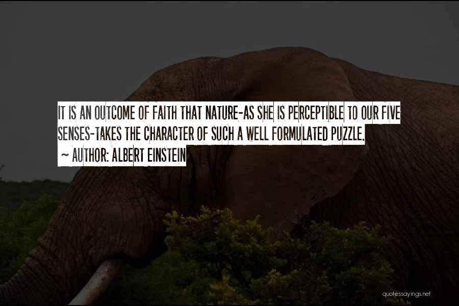 Albert Einstein Quotes: It Is An Outcome Of Faith That Nature-as She Is Perceptible To Our Five Senses-takes The Character Of Such A