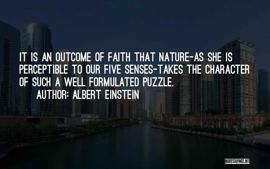 Albert Einstein Quotes: It Is An Outcome Of Faith That Nature-as She Is Perceptible To Our Five Senses-takes The Character Of Such A