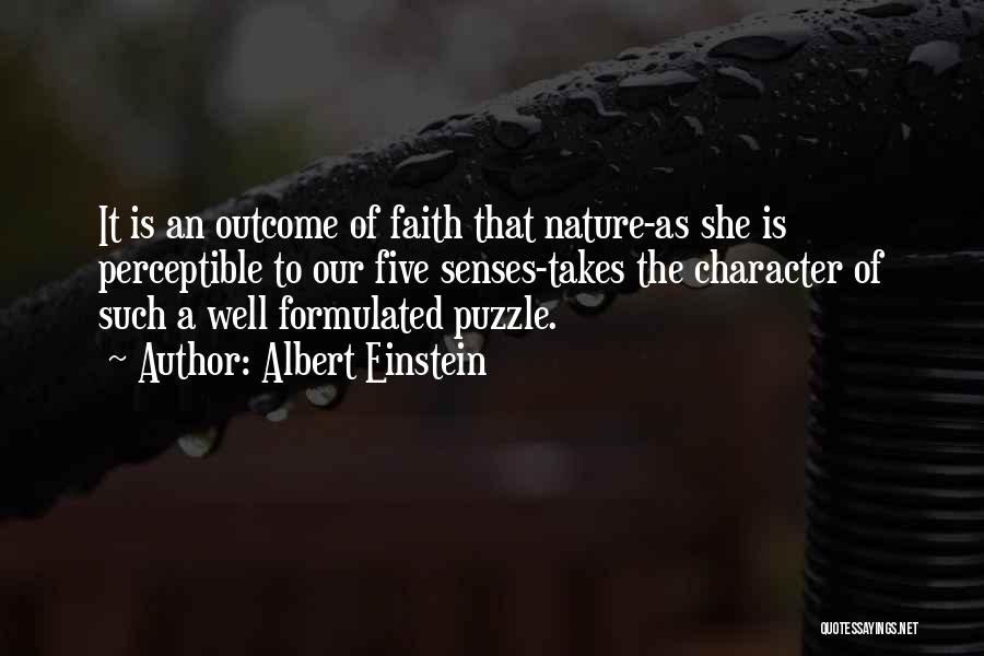 Albert Einstein Quotes: It Is An Outcome Of Faith That Nature-as She Is Perceptible To Our Five Senses-takes The Character Of Such A