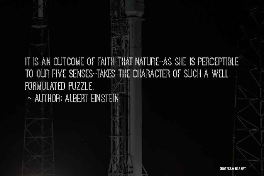 Albert Einstein Quotes: It Is An Outcome Of Faith That Nature-as She Is Perceptible To Our Five Senses-takes The Character Of Such A