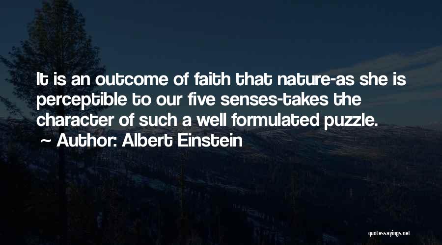 Albert Einstein Quotes: It Is An Outcome Of Faith That Nature-as She Is Perceptible To Our Five Senses-takes The Character Of Such A