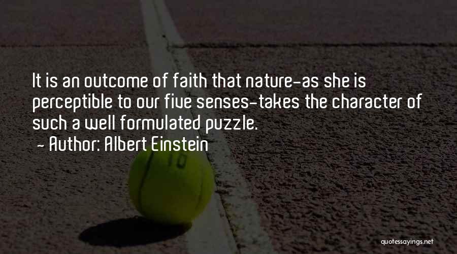 Albert Einstein Quotes: It Is An Outcome Of Faith That Nature-as She Is Perceptible To Our Five Senses-takes The Character Of Such A