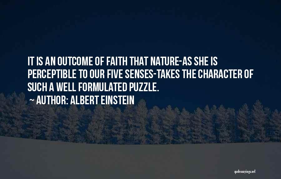 Albert Einstein Quotes: It Is An Outcome Of Faith That Nature-as She Is Perceptible To Our Five Senses-takes The Character Of Such A