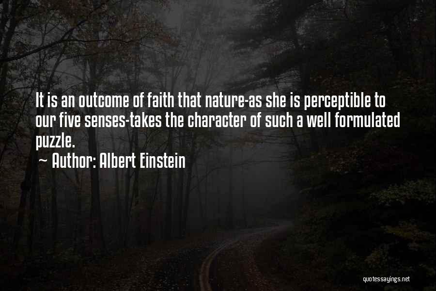 Albert Einstein Quotes: It Is An Outcome Of Faith That Nature-as She Is Perceptible To Our Five Senses-takes The Character Of Such A