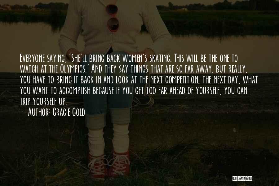 Gracie Gold Quotes: Everyone Saying, 'she'll Bring Back Women's Skating. This Will Be The One To Watch At The Olympics.' And They Say