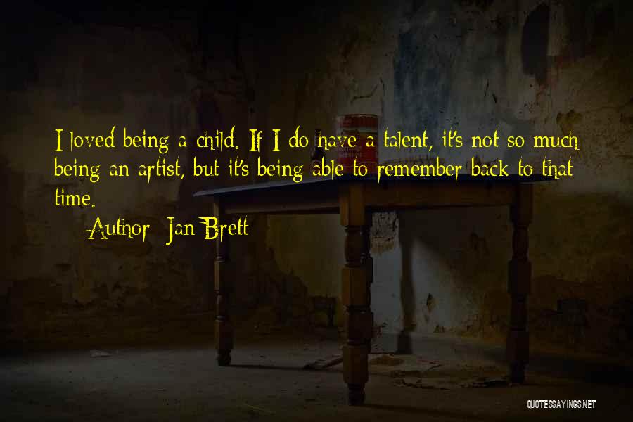 Jan Brett Quotes: I Loved Being A Child. If I Do Have A Talent, It's Not So Much Being An Artist, But It's
