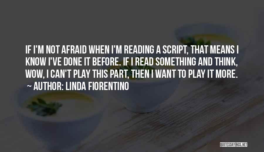 Linda Fiorentino Quotes: If I'm Not Afraid When I'm Reading A Script, That Means I Know I've Done It Before. If I Read