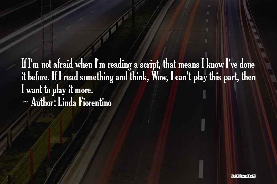 Linda Fiorentino Quotes: If I'm Not Afraid When I'm Reading A Script, That Means I Know I've Done It Before. If I Read